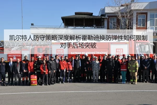 凯尔特人防守策略深度解析霍勒迪换防弹性如何限制对手后场突破（Kaiyun Sports）