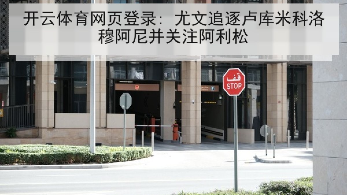开云体育网页登录: 尤文追逐卢库米科洛穆阿尼并关注阿利松