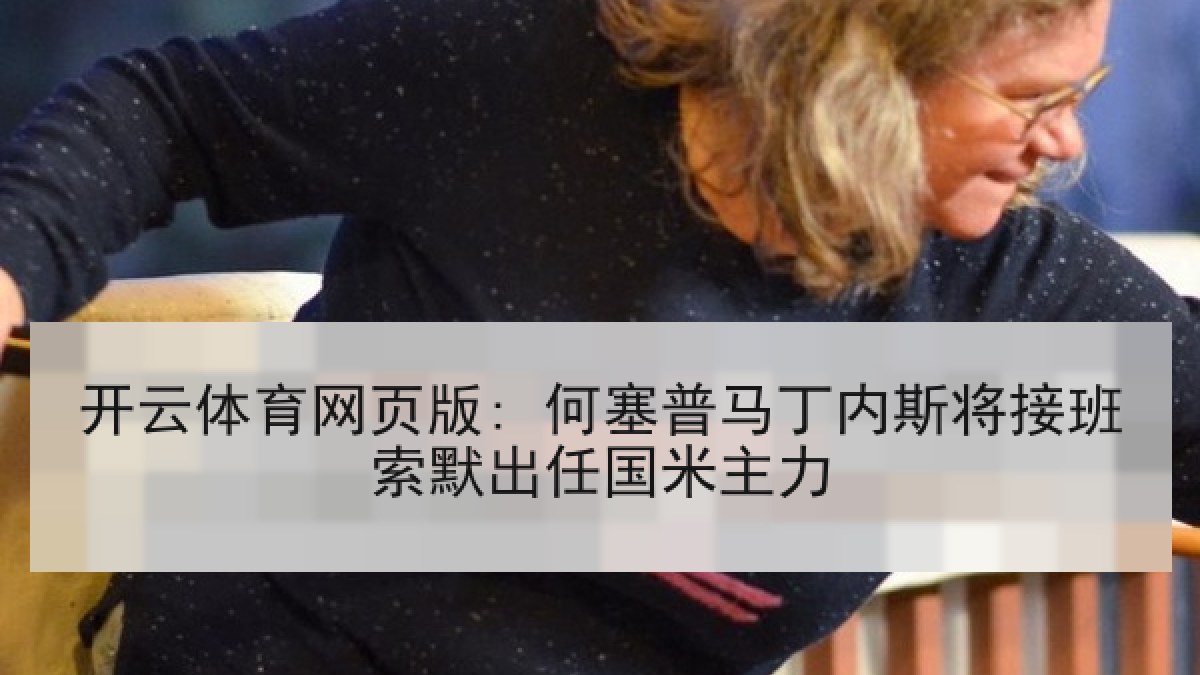 开云体育网页版: 何塞普马丁内斯将接班索默出任国米主力 开云体育网页版: 何塞普马丁内斯将接班索默出任国米主力